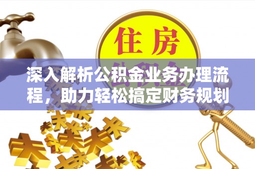 开远深入解析公积金业务办理流程，助力轻松搞定财务规划